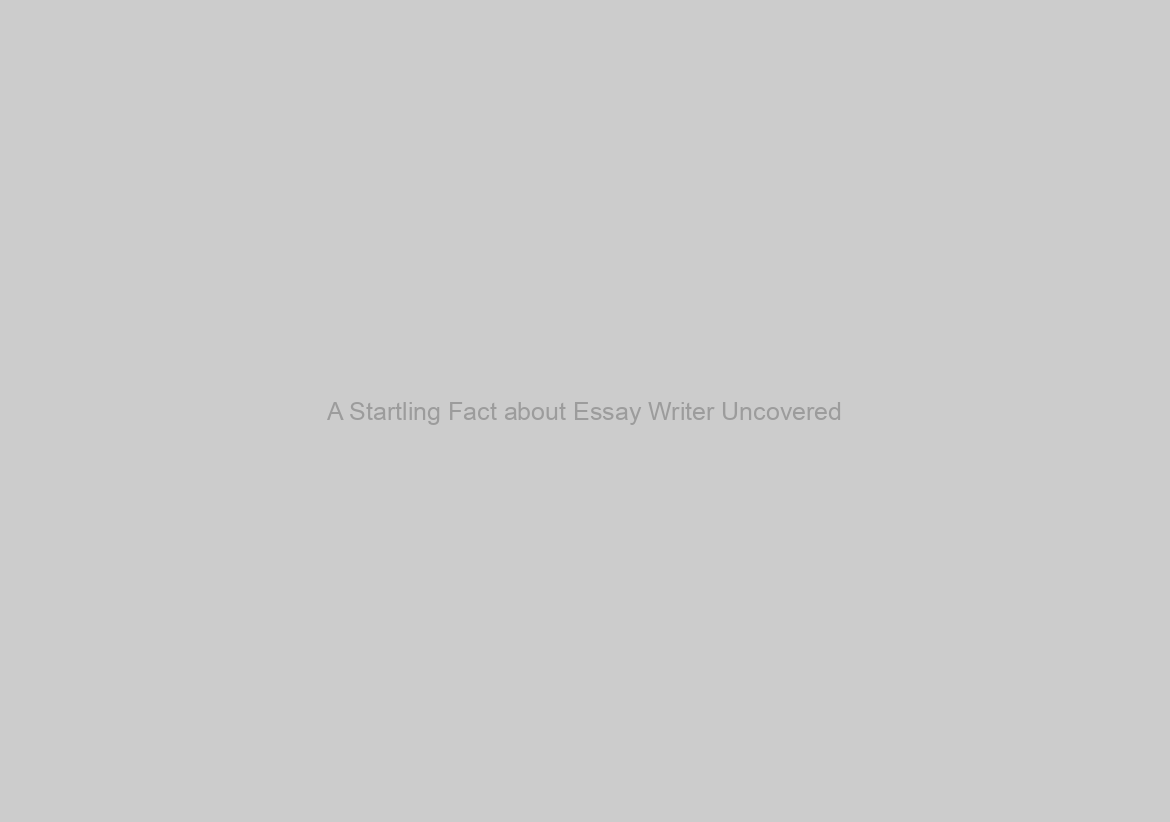 A Startling Fact about Essay Writer Uncovered